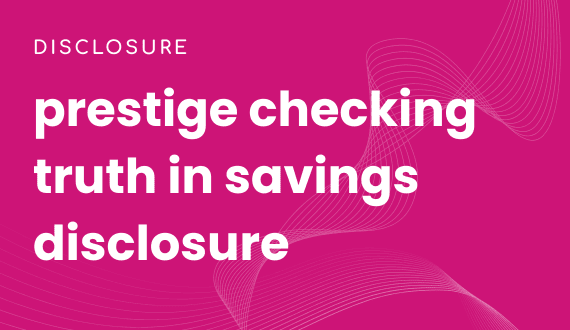 prestige checking truth in savings disclosure